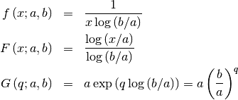 \begin{eqnarray*} f\left(x;a,b\right) & = & \frac{1}{x\log\left(b/a\right)}\\ F\left(x;a,b\right) & = & \frac{\log\left(x/a\right)}{\log\left(b/a\right)}\\ G\left(q;a,b\right) & = & a\exp\left(q\log\left(b/a\right)\right)=a\left(\frac{b}{a}\right)^{q}\end{eqnarray*}