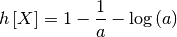 \[ h\left[X\right]=1-\frac{1}{a}-\log\left(a\right)\]