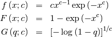 \begin{eqnarray*} f\left(x;c\right) & = & cx^{c-1}\exp\left(-x^{c}\right)\\ F\left(x;c\right) & = & 1-\exp\left(-x^{c}\right)\\ G\left(q;c\right) & = & \left[-\log\left(1-q\right)\right]^{1/c}\end{eqnarray*}