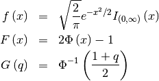 \begin{eqnarray*} f\left(x\right) & = & \sqrt{\frac{2}{\pi}}e^{-x^{2}/2}I_{\left(0,\infty\right)}\left(x\right)\\ F\left(x\right) & = & 2\Phi\left(x\right)-1\\ G\left(q\right) & = & \Phi^{-1}\left(\frac{1+q}{2}\right)\end{eqnarray*}