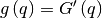 g\left(q\right)=G^{\prime}\left(q\right)