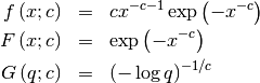 \begin{eqnarray*} f\left(x;c\right) & = & cx^{-c-1}\exp\left(-x^{-c}\right)\\ F\left(x;c\right) & = & \exp\left(-x^{-c}\right)\\ G\left(q;c\right) & = & \left(-\log q\right)^{-1/c}\end{eqnarray*}