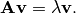 \[ \mathbf{Av}=\lambda\mathbf{v}.\]