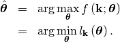 \begin{eqnarray*} \hat{\boldsymbol{\theta}} & = & \arg\max_{\boldsymbol{\theta}}f\left(\mathbf{k};\boldsymbol{\theta}\right)\\  & = & \arg\min_{\boldsymbol{\theta}}l_{\mathbf{k}}\left(\boldsymbol{\theta}\right).\end{eqnarray*}