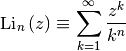 \[ \textrm{Li}_{n}\left(z\right)\equiv\sum_{k=1}^{\infty}\frac{z^{k}}{k^{n}}\]