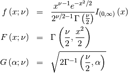 \begin{eqnarray*} f\left(x;\nu\right) & = & \frac{x^{\nu-1}e^{-x^{2}/2}}{2^{\nu/2-1}\Gamma\left(\frac{\nu}{2}\right)}I_{\left(0,\infty\right)}\left(x\right)\\ F\left(x;\nu\right) & = & \Gamma\left(\frac{\nu}{2},\frac{x^{2}}{2}\right)\\ G\left(\alpha;\nu\right) & = & \sqrt{2\Gamma^{-1}\left(\frac{\nu}{2},\alpha\right)}\end{eqnarray*}