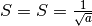 S=S=\frac{1}{\sqrt{a}}