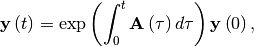 \[ \mathbf{y}\left(t\right)=\exp\left(\int_{0}^{t}\mathbf{A}\left(\tau\right)d\tau\right)\mathbf{y}\left(0\right),\]