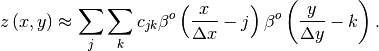 \[ z\left(x,y\right)\approx\sum_{j}\sum_{k}c_{jk}\beta^{o}\left(\frac{x}{\Delta x}-j\right)\beta^{o}\left(\frac{y}{\Delta y}-k\right).\]