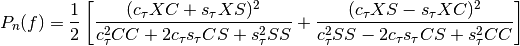 P_{n}(f) = \frac{1}{2}\left[\frac{(c_{\tau}XC + s_{\tau}XS)^{2}}{c_{\tau}^{2}CC + 2c_{\tau}s_{\tau}CS + s_{\tau}^{2}SS} + \frac{(c_{\tau}XS - s_{\tau}XC)^{2}}{c_{\tau}^{2}SS - 2c_{\tau}s_{\tau}CS + s_{\tau}^{2}CC}\right]