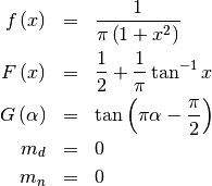 \begin{eqnarray*} f\left(x\right) & = & \frac{1}{\pi\left(1+x^{2}\right)}\\ F\left(x\right) & = & \frac{1}{2}+\frac{1}{\pi}\tan^{-1}x\\ G\left(\alpha\right) & = & \tan\left(\pi\alpha-\frac{\pi}{2}\right)\\ m_{d} & = & 0\\ m_{n} & = & 0\end{eqnarray*}