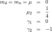 \begin{eqnarray*} m_{d}=m_{n}=\mu & = & 0\\ \mu_{2} & = & \frac{1}{4}\\ \gamma_{1} & = & 0\\ \gamma_{2} & = & -1\end{eqnarray*}