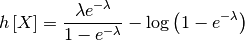 \[ h\left[X\right]=\frac{\lambda e^{-\lambda}}{1-e^{-\lambda}}-\log\left(1-e^{-\lambda}\right)\]