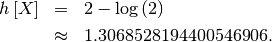 \begin{eqnarray*} h\left[X\right] & = & 2-\log\left(2\right)\\  & \approx & 1.3068528194400546906.\end{eqnarray*}