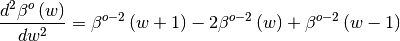 \[ \frac{d^{2}\beta^{o}\left(w\right)}{dw^{2}}=\beta^{o-2}\left(w+1\right)-2\beta^{o-2}\left(w\right)+\beta^{o-2}\left(w-1\right)\]