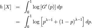 \begin{eqnarray*} h\left[X\right] & = & \int_{0}^{1}\log\left[G^{\prime}\left(p\right)\right]dp\\  & = & \int_{0}^{1}\log\left[p^{\lambda-1}+\left(1-p\right)^{\lambda-1}\right]dp.\end{eqnarray*}