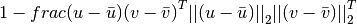 1 - frac{(u - \bar{u}){(v - \bar{v})}^T}
        {{||(u - \bar{u})||}_2 {||(v - \bar{v})||}_2^T}