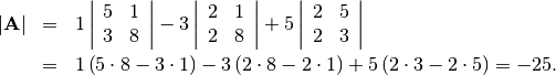 \begin{eqnarray*} \left|\mathbf{A}\right| & = & 1\left|\begin{array}{cc} 5 & 1\\ 3 & 8\end{array}\right|-3\left|\begin{array}{cc} 2 & 1\\ 2 & 8\end{array}\right|+5\left|\begin{array}{cc} 2 & 5\\ 2 & 3\end{array}\right|\\  & = & 1\left(5\cdot8-3\cdot1\right)-3\left(2\cdot8-2\cdot1\right)+5\left(2\cdot3-2\cdot5\right)=-25.\end{eqnarray*}