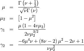 \begin{eqnarray*} \mu & = & \frac{\Gamma\left(\nu+\frac{1}{2}\right)}{\sqrt{\nu}\Gamma\left(\nu\right)}\\ \mu_{2} & = & \left[1-\mu^{2}\right]\\ \gamma_{1} & = & \frac{\mu\left(1-4v\mu_{2}\right)}{2\nu\mu_{2}^{3/2}}\\ \gamma_{2} & = & \frac{-6\mu^{4}\nu+\left(8\nu-2\right)\mu^{2}-2\nu+1}{\nu\mu_{2}^{2}}\end{eqnarray*}