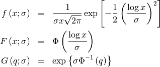 \begin{eqnarray*} f\left(x;\sigma\right) & = & \frac{1}{\sigma x\sqrt{2\pi}}\exp\left[-\frac{1}{2}\left(\frac{\log x}{\sigma}\right)^{2}\right]\\ F\left(x;\sigma\right) & = & \Phi\left(\frac{\log x}{\sigma}\right)\\ G\left(q;\sigma\right) & = & \exp\left\{ \sigma\Phi^{-1}\left(q\right)\right\} \end{eqnarray*}