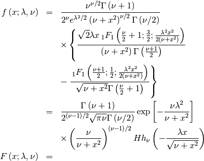 \begin{eqnarray*} f\left(x;\lambda,\nu\right) & = & \frac{\nu^{\nu/2}\Gamma\left(\nu+1\right)}{2^{\nu}e^{\lambda^{2}/2}\left(\nu+x^{2}\right)^{\nu/2}\Gamma\left(\nu/2\right)}\\  &  & \times\left\{ \frac{\sqrt{2}\lambda x\,_{1}F_{1}\left(\frac{\nu}{2}+1;\frac{3}{2};\frac{\lambda^{2}x^{2}}{2\left(\nu+x^{2}\right)}\right)}{\left(\nu+x^{2}\right)\Gamma\left(\frac{\nu+1}{2}\right)}\right.\\  &  & -\left.\frac{\,_{1}F_{1}\left(\frac{\nu+1}{2};\frac{1}{2};\frac{\lambda^{2}x^{2}}{2\left(\nu+x^{2}\right)}\right)}{\sqrt{\nu+x^{2}}\Gamma\left(\frac{\nu}{2}+1\right)}\right\} \\  & = & \frac{\Gamma\left(\nu+1\right)}{2^{\left(\nu-1\right)/2}\sqrt{\pi\nu}\Gamma\left(\nu/2\right)}\exp\left[-\frac{\nu\lambda^{2}}{\nu+x^{2}}\right]\\  &  & \times\left(\frac{\nu}{\nu+x^{2}}\right)^{\left(\nu-1\right)/2}Hh_{\nu}\left(-\frac{\lambda x}{\sqrt{\nu+x^{2}}}\right)\\ F\left(x;\lambda,\nu\right) & =\end{eqnarray*}