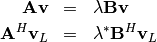 \begin{eqnarray*} \mathbf{Av} & = & \lambda\mathbf{Bv}\\ \mathbf{A}^{H}\mathbf{v}_{L} & = & \lambda^{*}\mathbf{B}^{H}\mathbf{v}_{L}\end{eqnarray*}