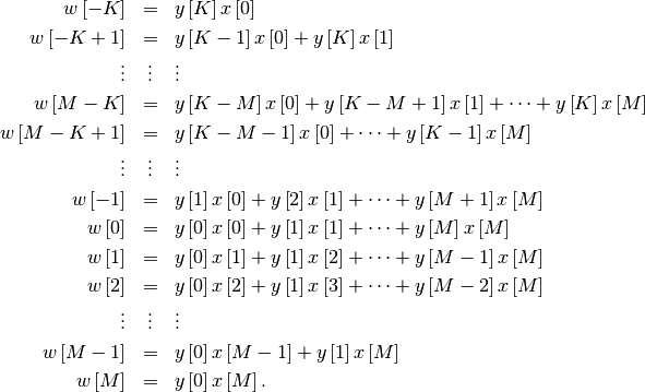 \begin{eqnarray*} w\left[-K\right] & = & y\left[K\right]x\left[0\right]\\ w\left[-K+1\right] & = & y\left[K-1\right]x\left[0\right]+y\left[K\right]x\left[1\right]\\ \vdots & \vdots & \vdots\\ w\left[M-K\right] & = & y\left[K-M\right]x\left[0\right]+y\left[K-M+1\right]x\left[1\right]+\cdots+y\left[K\right]x\left[M\right]\\ w\left[M-K+1\right] & = & y\left[K-M-1\right]x\left[0\right]+\cdots+y\left[K-1\right]x\left[M\right]\\ \vdots & \vdots & \vdots\\ w\left[-1\right] & = & y\left[1\right]x\left[0\right]+y\left[2\right]x\left[1\right]+\cdots+y\left[M+1\right]x\left[M\right]\\ w\left[0\right] & = & y\left[0\right]x\left[0\right]+y\left[1\right]x\left[1\right]+\cdots+y\left[M\right]x\left[M\right]\\ w\left[1\right] & = & y\left[0\right]x\left[1\right]+y\left[1\right]x\left[2\right]+\cdots+y\left[M-1\right]x\left[M\right]\\ w\left[2\right] & = & y\left[0\right]x\left[2\right]+y\left[1\right]x\left[3\right]+\cdots+y\left[M-2\right]x\left[M\right]\\ \vdots & \vdots & \vdots\\ w\left[M-1\right] & = & y\left[0\right]x\left[M-1\right]+y\left[1\right]x\left[M\right]\\ w\left[M\right] & = & y\left[0\right]x\left[M\right].\end{eqnarray*}