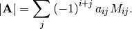 \[ \left|\mathbf{A}\right|=\sum_{j}\left(-1\right)^{i+j}a_{ij}M_{ij}.\]