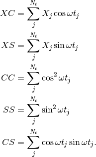 XC &= \sum_{j}^{N_{t}} X_{j}\cos\omega t_{j}\\
XS &= \sum_{j}^{N_{t}} X_{j}\sin\omega t_{j}\\
CC &= \sum_{j}^{N_{t}} \cos^{2}\omega t_{j}\\
SS &= \sum_{j}^{N_{t}} \sin^{2}\omega t_{j}\\
CS &= \sum_{j}^{N_{t}} \cos\omega t_{j}\sin\omega t_{j}.