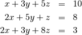 \begin{eqnarray*} x+3y+5z & = & 10\\ 2x+5y+z & = & 8\\ 2x+3y+8z & = & 3\end{eqnarray*}