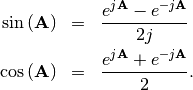 \begin{eqnarray*} \sin\left(\mathbf{A}\right) & = & \frac{e^{j\mathbf{A}}-e^{-j\mathbf{A}}}{2j}\\ \cos\left(\mathbf{A}\right) & = & \frac{e^{j\mathbf{A}}+e^{-j\mathbf{A}}}{2}.\end{eqnarray*}