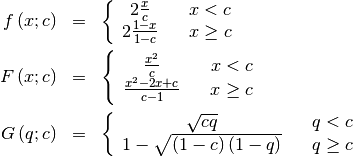 \begin{eqnarray*} f\left(x;c\right) & = & \left\{ \begin{array}{ccc} 2\frac{x}{c} &  & x<c\\ 2\frac{1-x}{1-c} &  & x\geq c\end{array}\right.\\ F\left(x;c\right) & = & \left\{ \begin{array}{ccc} \frac{x^{2}}{c} &  & x<c\\ \frac{x^{2}-2x+c}{c-1} &  & x\geq c\end{array}\right.\\ G\left(q;c\right) & = & \left\{ \begin{array}{ccc} \sqrt{cq} &  & q<c\\ 1-\sqrt{\left(1-c\right)\left(1-q\right)} &  & q\geq c\end{array}\right.\end{eqnarray*}