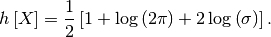 \[ h\left[X\right]=\frac{1}{2}\left[1+\log\left(2\pi\right)+2\log\left(\sigma\right)\right].\]