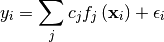 \[ y_{i}=\sum_{j}c_{j}f_{j}\left(\mathbf{x}_{i}\right)+\epsilon_{i}\]