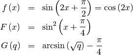 \begin{eqnarray*} f\left(x\right) & = & \sin\left(2x+\frac{\pi}{2}\right)=\cos\left(2x\right)\\ F\left(x\right) & = & \sin^{2}\left(x+\frac{\pi}{4}\right)\\ G\left(q\right) & = & \arcsin\left(\sqrt{q}\right)-\frac{\pi}{4}\end{eqnarray*}