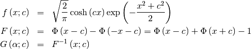 \begin{eqnarray*} f\left(x;c\right) & = & \sqrt{\frac{2}{\pi}}\cosh\left(cx\right)\exp\left(-\frac{x^{2}+c^{2}}{2}\right)\\ F\left(x;c\right) & = & \Phi\left(x-c\right)-\Phi\left(-x-c\right)=\Phi\left(x-c\right)+\Phi\left(x+c\right)-1\\ G\left(\alpha;c\right) & = & F^{-1}\left(x;c\right)\end{eqnarray*}