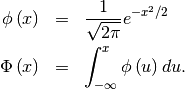 \begin{eqnarray*} \phi\left(x\right) & = & \frac{1}{\sqrt{2\pi}}e^{-x^{2}/2}\\ \Phi\left(x\right) & = & \int_{-\infty}^{x}\phi\left(u\right)du.\end{eqnarray*}