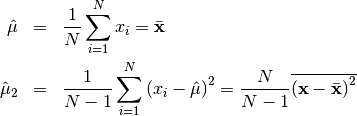 \begin{eqnarray*} \hat{\mu} & = & \frac{1}{N}\sum_{i=1}^{N}x_{i}=\bar{\mathbf{x}}\\ \hat{\mu}_{2} & = & \frac{1}{N-1}\sum_{i=1}^{N}\left(x_{i}-\hat{\mu}\right)^{2}=\frac{N}{N-1}\overline{\left(\mathbf{x}-\bar{\mathbf{x}}\right)^{2}}\end{eqnarray*}