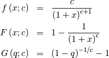 \begin{eqnarray*} f\left(x;c\right) & = & \frac{c}{\left(1+x\right)^{c+1}}\\ F\left(x;c\right) & = & 1-\frac{1}{\left(1+x\right)^{c}}\\ G\left(q;c\right) & = & \left(1-q\right)^{-1/c}-1\end{eqnarray*}