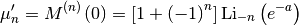 \[ \mu_{n}^{\prime}=M^{\left(n\right)}\left(0\right)=\left[1+\left(-1\right)^{n}\right]\textrm{Li}_{-n}\left(e^{-a}\right)\]