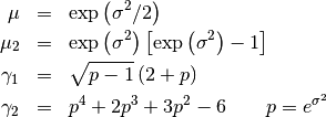 \begin{eqnarray*} \mu & = & \exp\left(\sigma^{2}/2\right)\\ \mu_{2} & = & \exp\left(\sigma^{2}\right)\left[\exp\left(\sigma^{2}\right)-1\right]\\ \gamma_{1} & = & \sqrt{p-1}\left(2+p\right)\\ \gamma_{2} & = & p^{4}+2p^{3}+3p^{2}-6\quad\quad p=e^{\sigma^{2}}\end{eqnarray*}