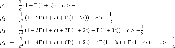 \begin{eqnarray*} \mu_{1}^{\prime} & = & \frac{1}{c}\left(1-\Gamma\left(1+c\right)\right)\quad c>-1\\ \mu_{2}^{\prime} & = & \frac{1}{c^{2}}\left(1-2\Gamma\left(1+c\right)+\Gamma\left(1+2c\right)\right)\quad c>-\frac{1}{2}\\ \mu_{3}^{\prime} & = & \frac{1}{c^{3}}\left(1-3\Gamma\left(1+c\right)+3\Gamma\left(1+2c\right)-\Gamma\left(1+3c\right)\right)\quad c>-\frac{1}{3}\\ \mu_{4}^{\prime} & = & \frac{1}{c^{4}}\left(1-4\Gamma\left(1+c\right)+6\Gamma\left(1+2c\right)-4\Gamma\left(1+3c\right)+\Gamma\left(1+4c\right)\right)\quad c>-\frac{1}{4}\end{eqnarray*}