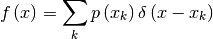 \[ f\left(x\right)=\sum_{k}p\left(x_{k}\right)\delta\left(x-x_{k}\right)\]