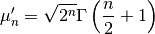 \[ \mu_{n}^{\prime}=\sqrt{2^{n}}\Gamma\left(\frac{n}{2}+1\right)\]