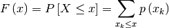 \[ F\left(x\right)=P\left[X\leq x\right]=\sum_{x_{k}\leq x}p\left(x_{k}\right)\]