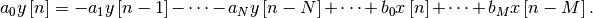 \[ a_{0}y\left[n\right]=-a_{1}y\left[n-1\right]-\cdots-a_{N}y\left[n-N\right]+\cdots+b_{0}x\left[n\right]+\cdots+b_{M}x\left[n-M\right].\]