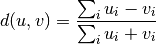 d(u,v) = \frac{\sum_i {u_i-v_i}}
              {\sum_i {u_i+v_i}}