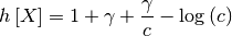 \[ h\left[X\right]=1+\gamma+\frac{\gamma}{c}-\log\left(c\right)\]