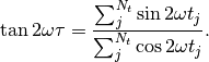 \tan 2\omega\tau = \frac{\sum_{j}^{N_{t}}\sin 2\omega t_{j}}{\sum_{j}^{N_{t}}\cos 2\omega t_{j}}.