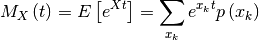 \[ M_{X}\left(t\right)=E\left[e^{Xt}\right]=\sum_{x_{k}}e^{x_{k}t}p\left(x_{k}\right)\]